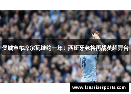曼城宣布席尔瓦续约一年！西班牙老将再战英超舞台