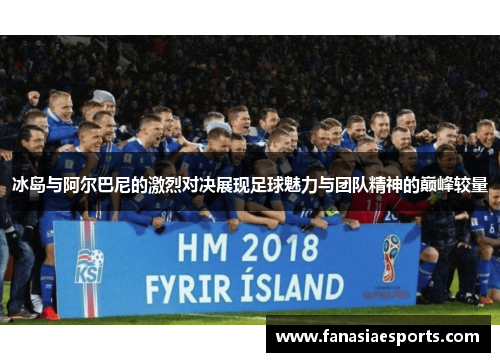 冰岛与阿尔巴尼的激烈对决展现足球魅力与团队精神的巅峰较量